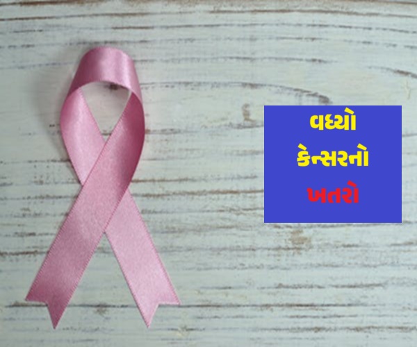 વધ્યો કેન્સરનો ખતરો