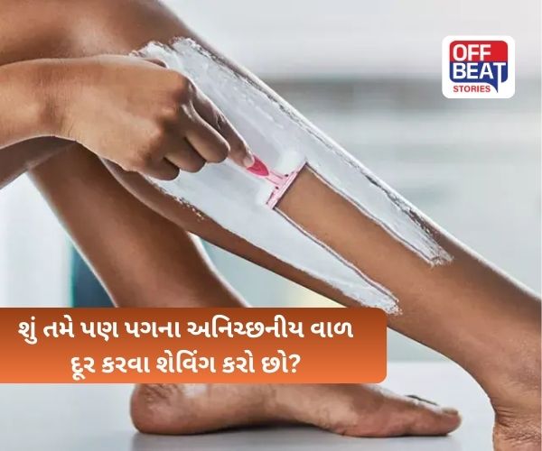 પગના અનિચ્છનીય વાળ દૂર કરવા માટે શેવિંગ કરો છો?