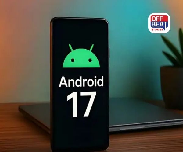 બજેટથી પ્રીમિયમ સુધીના સ્માર્ટફોનમાં આવી રહ્યું છે Android 17!
