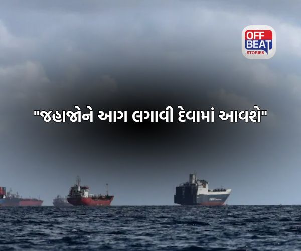 "જહાજોને આગ લગાવી દેવામાં આવશે"