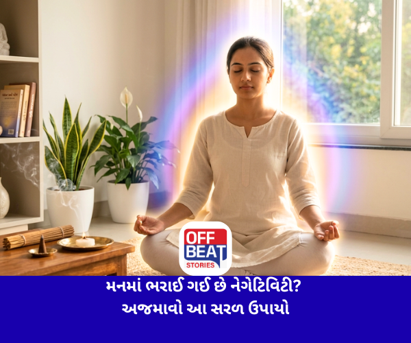 મનમાં ભરાઈ ગઈ છે નેગેટિવિટી?